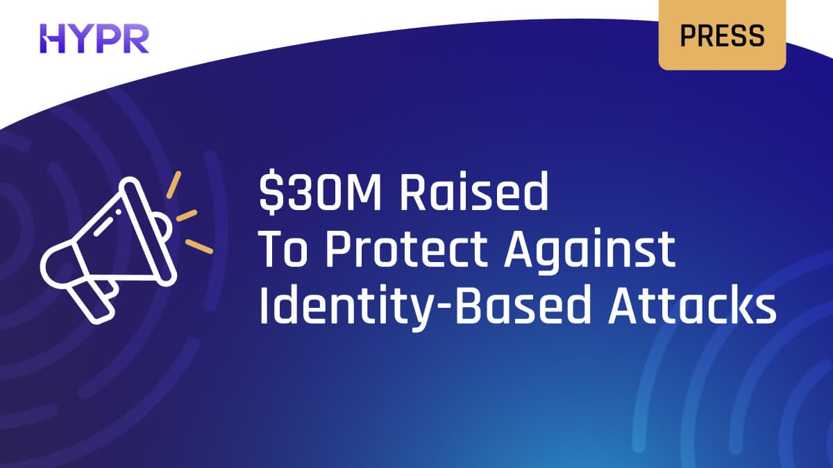 HYPR Secures $30M in Funding to Further Combat Generative AI Attacks on Modern Identity