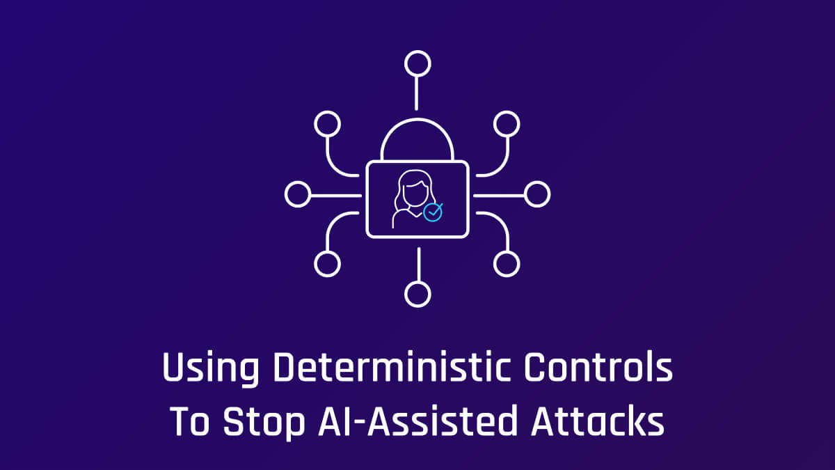 Using Deterministic Security To Stop Generative AI Attacks